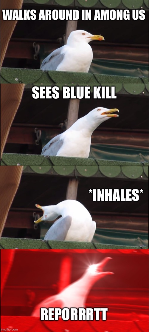 Inhaling Seagull Meme | WALKS AROUND IN AMONG US; SEES BLUE KILL; *INHALES*; REPORRRTT | image tagged in memes,inhaling seagull | made w/ Imgflip meme maker