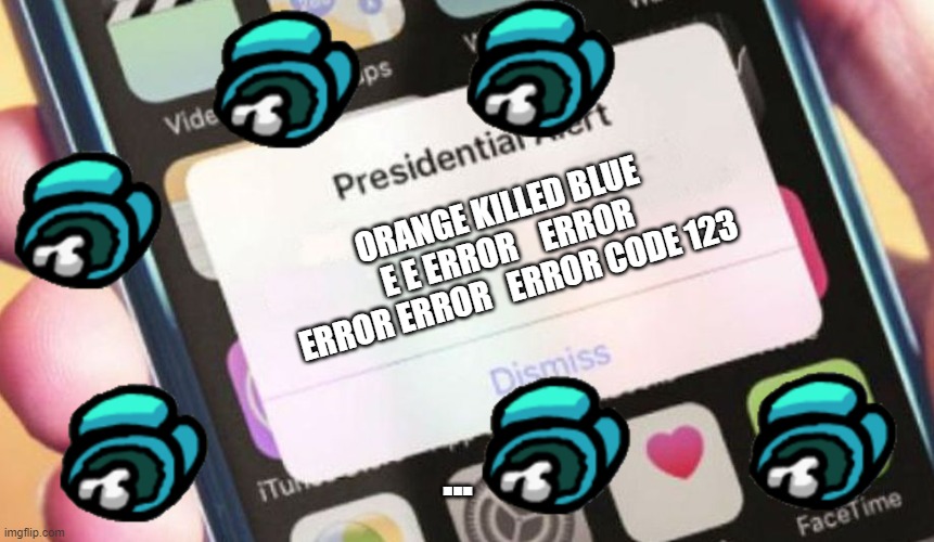 Presidential Alert | ORANGE KILLED BLUE E E ERROR    ERROR ERROR ERROR   ERROR CODE 123; ... | image tagged in memes,presidential alert | made w/ Imgflip meme maker