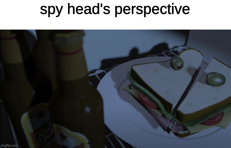 ok TF2 memes are underrated as frik | spy head's perspective | image tagged in team fortress 2 | made w/ Imgflip meme maker