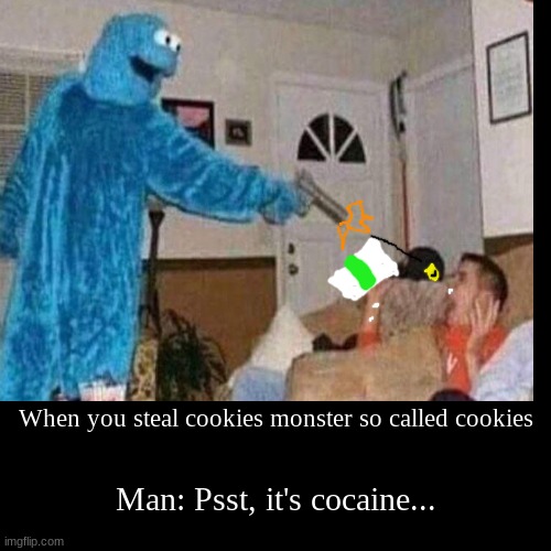 COOKIE MONSTER SO CALLED cookies... ITS COCAINEHE BE EATNG COCAINE ON A CHILDRENS SHOW | image tagged in funny,demotivationals | made w/ Imgflip demotivational maker