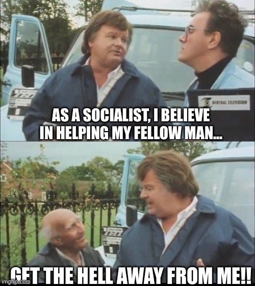 Benny hill | AS A SOCIALIST, I BELIEVE IN HELPING MY FELLOW MAN... GET THE HELL AWAY FROM ME!! | image tagged in socialism | made w/ Imgflip meme maker