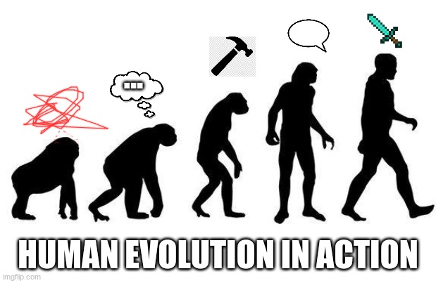 Evolution in Action | ... HUMAN EVOLUTION IN ACTION | image tagged in human evolution | made w/ Imgflip meme maker