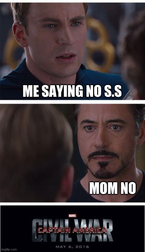 S.S has nothing on me | ME SAYING NO S.S; MOM NO | image tagged in memes,marvel civil war 1 | made w/ Imgflip meme maker