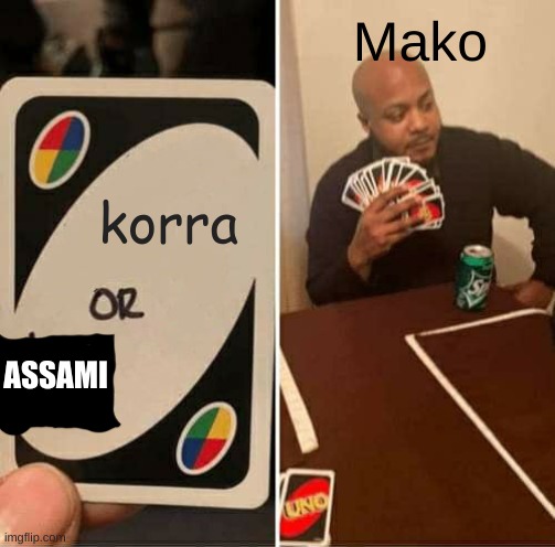 he should have secretly dated both of them | Mako; korra; ASSAMI | image tagged in memes,uno draw 25 cards | made w/ Imgflip meme maker