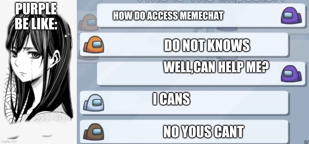 PURPLE BE LIKE:; HOW DO ACCESS MEMECHAT; DO NOT KNOWS; WELL,CAN HELP ME? I CANS; NO YOUS CANT | image tagged in among us chat | made w/ Imgflip meme maker