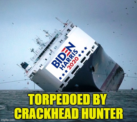 She's going down fast. All hands abandon ship! | TORPEDOED BY 
CRACKHEAD HUNTER | image tagged in election 2020,biden | made w/ Imgflip meme maker