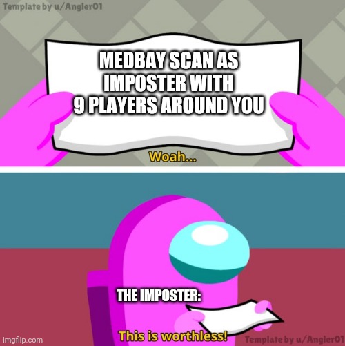 Among us woah this is worthless! | MEDBAY SCAN AS IMPOSTER WITH 9 PLAYERS AROUND YOU; THE IMPOSTER: | image tagged in among us woah this is worthless | made w/ Imgflip meme maker