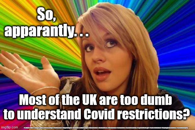 Dumb British? | So, apparantly. . . Most of the UK are too dumb 
to understand Covid restrictions? #Labour #NHS #LabourLeader #wearecorbyn #KeirStarmer #AngelaRayner #Covid19 #cultofcorbyn #labourisdead #testandtrace #Momentum #coronavirus #socialistsunday #captainHindsight #nevervotelabour #Carpingfromsidelines #socialistanyday | image tagged in nhs test trace,corona virus covid19,nhs track trace,labour lockdown,local lockdown,tier 1 2 3 | made w/ Imgflip meme maker
