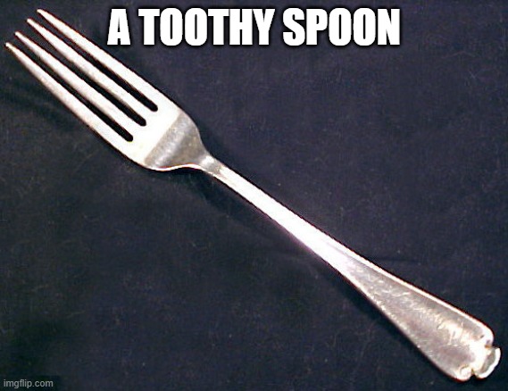 Let's see how popular this spoon can get | A TOOTHY SPOON | image tagged in fork | made w/ Imgflip meme maker