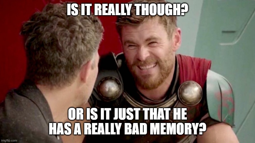 is it really though | IS IT REALLY THOUGH? OR IS IT JUST THAT HE HAS A REALLY BAD MEMORY? | image tagged in is it really though | made w/ Imgflip meme maker