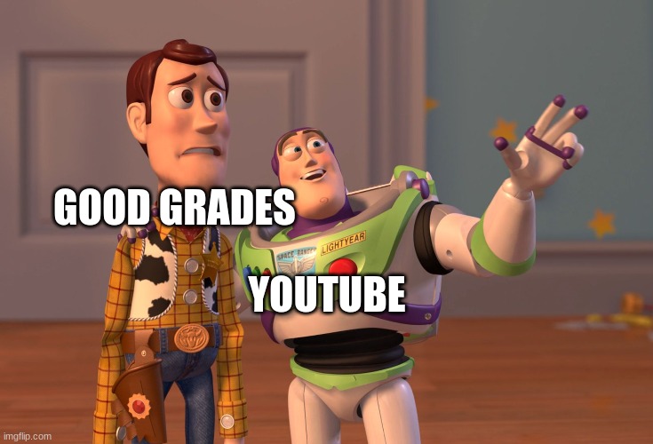 X, X Everywhere | GOOD GRADES; YOUTUBE | image tagged in memes,x x everywhere | made w/ Imgflip meme maker
