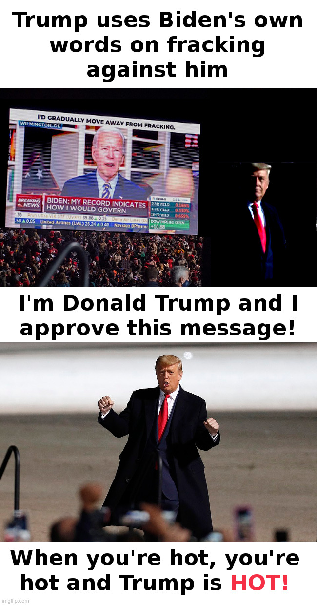 Trump Uses Biden's Own Words Against Him | image tagged in donald trump,joe biden,fracking,lies,trump rally,donald trump approves | made w/ Imgflip meme maker