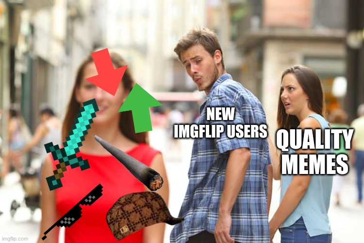 *Insert image title here* | NEW IMGFLIP USERS; QUALITY MEMES | image tagged in memes,distracted boyfriend,imgflip,imgflip users | made w/ Imgflip meme maker