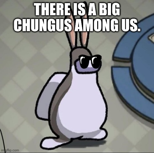 Amchung Us | THERE IS A BIG CHUNGUS AMONG US. | image tagged in amchung us,among us | made w/ Imgflip meme maker
