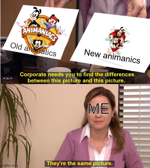 They're The Same Picture Meme | Old animatics; New animanics; ME | image tagged in memes,they're the same picture | made w/ Imgflip meme maker