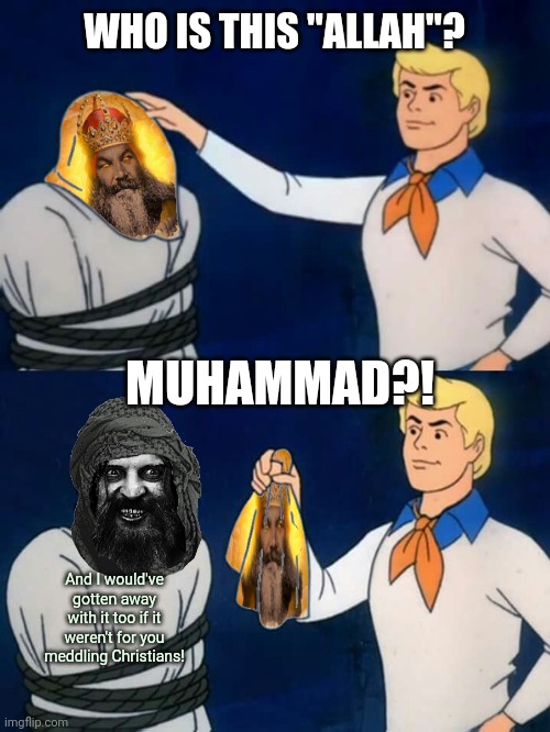 Allah unmasked!!! | WHO IS THIS "ALLAH"? MUHAMMAD?! And I would've gotten away with it too if it weren't for you meddling Christians! | image tagged in islam,islamic terrorism,stupid people | made w/ Imgflip meme maker