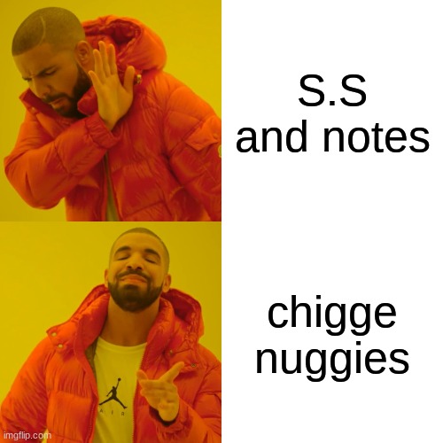 Drake Hotline Bling | S.S and notes; chigge nuggies | image tagged in memes,drake hotline bling | made w/ Imgflip meme maker