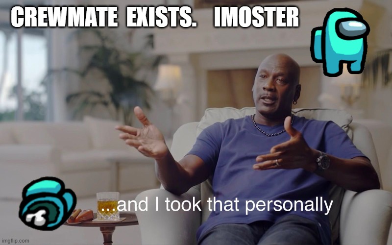 among us memes | CREWMATE  EXISTS.    IMOSTER | image tagged in and i took that personally | made w/ Imgflip meme maker