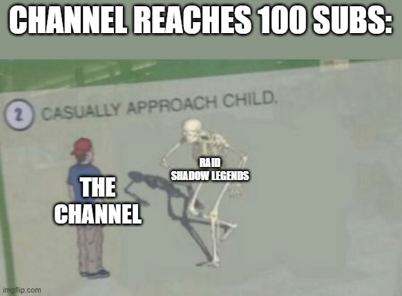 bruh | CHANNEL REACHES 100 SUBS:; RAID SHADOW LEGENDS; THE CHANNEL | image tagged in casually approach child | made w/ Imgflip meme maker