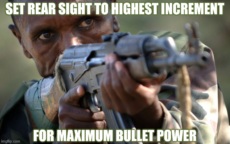 African Militia Advice | SET REAR SIGHT TO HIGHEST INCREMENT; FOR MAXIMUM BULLET POWER | image tagged in african militia advice,ak-47,assault rifle,sights,power level,that's not how this works | made w/ Imgflip meme maker