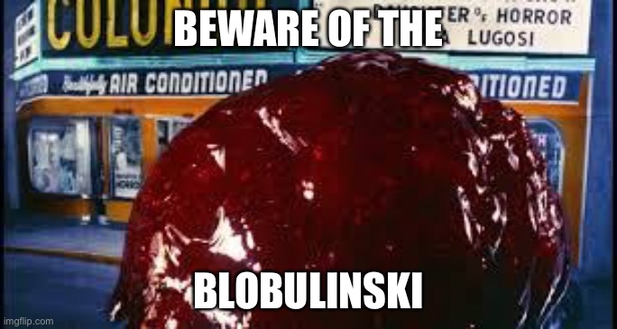 BEWARE OF THE; BLOBULINSKI | made w/ Imgflip meme maker