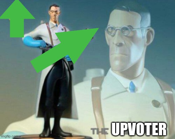 The medic tf2 | UPVOTER | image tagged in the medic tf2 | made w/ Imgflip meme maker