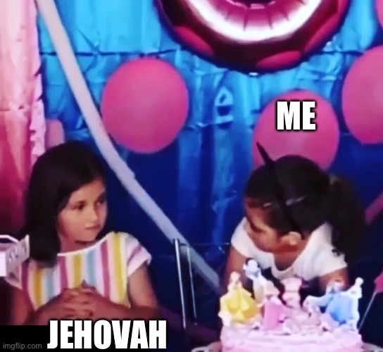 Jehovah’s Witness Birthday | ME; JEHOVAH | image tagged in jehovah's witness,jw,jw birthday | made w/ Imgflip meme maker