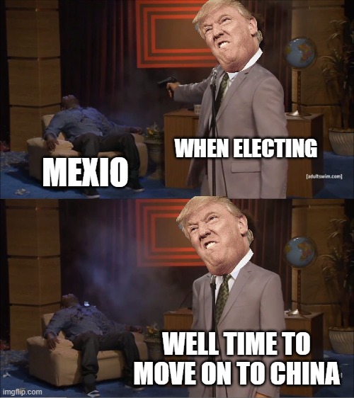 Moving on... | WHEN ELECTING; MEXIO; WELL TIME TO MOVE ON TO CHINA | image tagged in memes,who killed hannibal | made w/ Imgflip meme maker