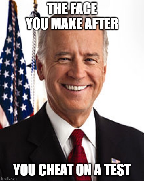 Lol12012 | THE FACE YOU MAKE AFTER; YOU CHEAT ON A TEST | image tagged in memes,joe biden | made w/ Imgflip meme maker