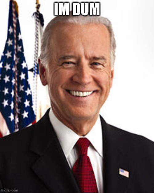 Joe Biden | IM DUM | image tagged in memes,joe biden | made w/ Imgflip meme maker