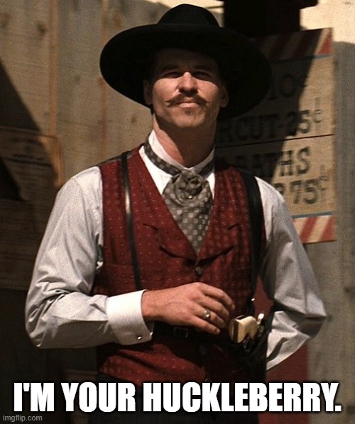 Doc Holliday | I'M YOUR HUCKLEBERRY. | image tagged in doc holliday | made w/ Imgflip meme maker