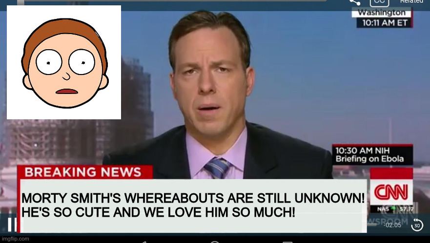 cnn breaking news template | MORTY SMITH'S WHEREABOUTS ARE STILL UNKNOWN!
HE'S SO CUTE AND WE LOVE HIM SO MUCH! | image tagged in cnn breaking news template | made w/ Imgflip meme maker