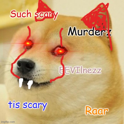 Doge | Such scary; Murderz; EEVIlnezz; tis scary; Raar | image tagged in memes,doge | made w/ Imgflip meme maker