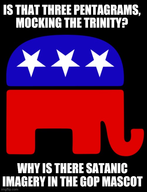 Conservatives Worship Satan, Liberals Worship Satire | IS THAT THREE PENTAGRAMS, MOCKING THE TRINITY? WHY IS THERE SATANIC IMAGERY IN THE GOP MASCOT | image tagged in satire | made w/ Imgflip meme maker