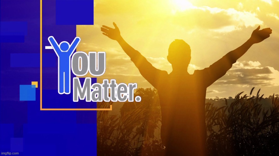 You Matter. | image tagged in you matter,matters memes,black olives matter | made w/ Imgflip meme maker