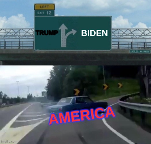 Left Exit 12 Off Ramp |  TRUMP; BIDEN; AMERICA | image tagged in memes,left exit 12 off ramp | made w/ Imgflip meme maker
