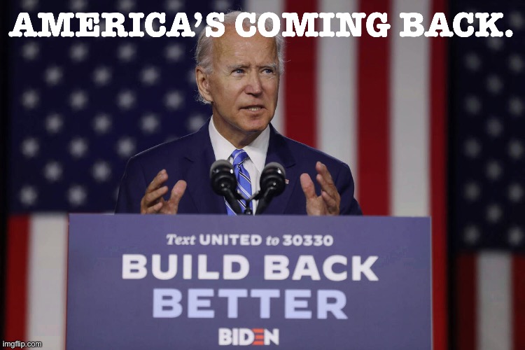 Do you remember America? I do. We’re bringing it back. | AMERICA’S COMING BACK. | image tagged in joe biden build back better,america,election,democrats,2020 elections,election 2020 | made w/ Imgflip meme maker