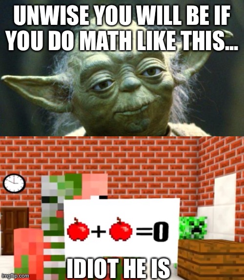 Stupid he is, mmmh | UNWISE YOU WILL BE IF YOU DO MATH LIKE THIS... IDIOT HE IS | image tagged in star wars,minecraft | made w/ Imgflip meme maker