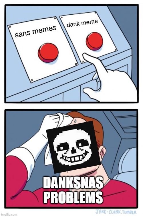 Two Buttons Meme | sans memes dank meme DANKSNAS PROBLEMS | image tagged in memes,two buttons | made w/ Imgflip meme maker