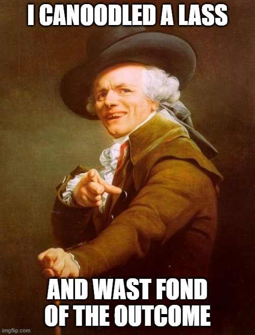 Joseph Ducreux Meme | I CANOODLED A LASS; AND WAST FOND OF THE OUTCOME | image tagged in memes,joseph ducreux | made w/ Imgflip meme maker
