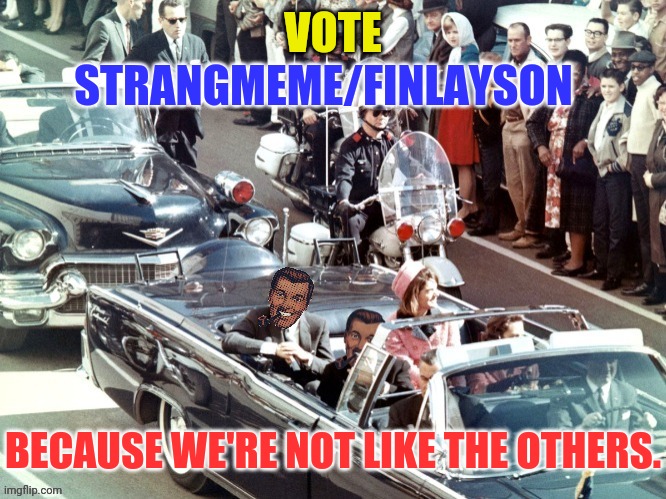 Strangmeme/Finlayson rally | VOTE; STRANGMEME/FINLAYSON; BECAUSE WE'RE NOT LIKE THE OTHERS. | image tagged in drstrangmeme,andrewfinlayson,imgflip,president | made w/ Imgflip meme maker