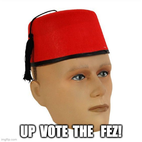Teh Fez | UP  VOTE  THE   FEZ! | image tagged in fez,meme,funny,upvote | made w/ Imgflip meme maker