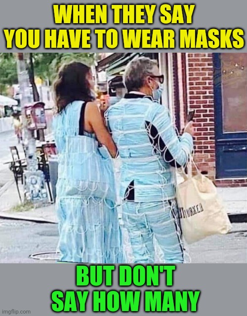 Mask-araders | WHEN THEY SAY YOU HAVE TO WEAR MASKS; BUT DON'T SAY HOW MANY | image tagged in masks,coronavirus meme,face mask,fashion | made w/ Imgflip meme maker