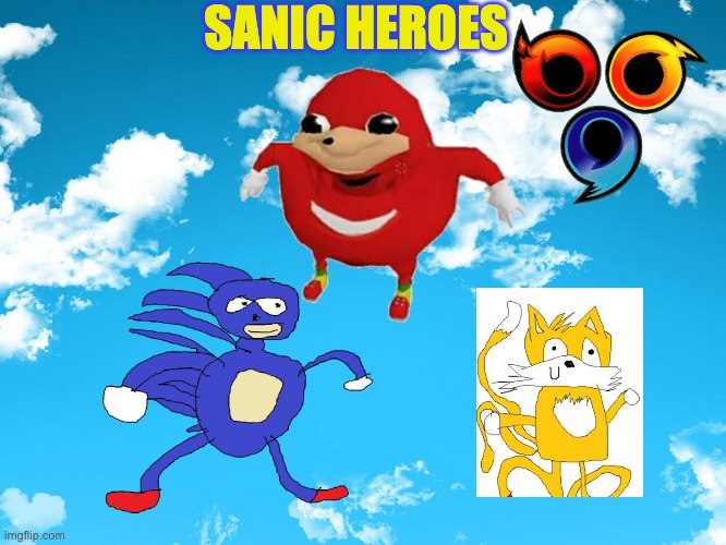 Sanic Heros | SANIC HEROES | image tagged in sanic | made w/ Imgflip meme maker