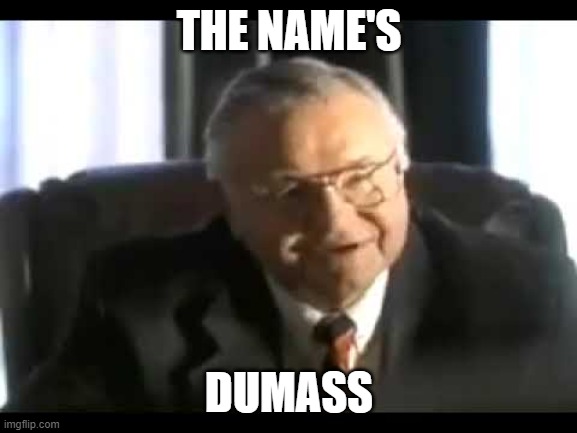 dumass | THE NAME'S; DUMASS | image tagged in funny | made w/ Imgflip meme maker