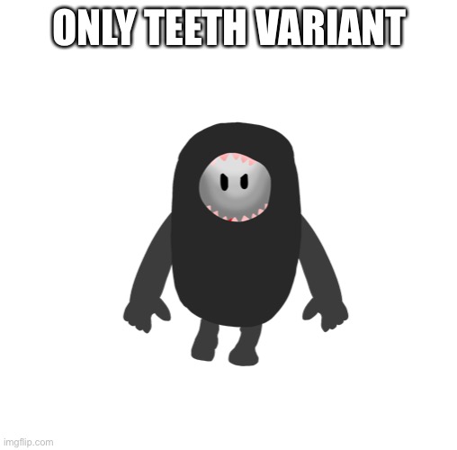 ONLY TEETH VARIANT | made w/ Imgflip meme maker