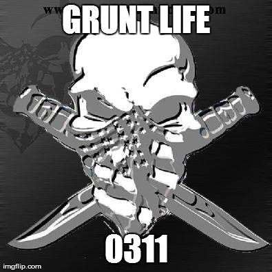 GRUNT LIFE 0311 | image tagged in usmcm | made w/ Imgflip meme maker