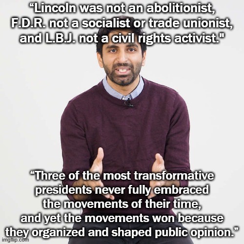 Tl;dr — Presidents often don’t drive history. Movements do. | image tagged in civil rights,progress,election 2020,joe biden,democrats,equal rights | made w/ Imgflip meme maker