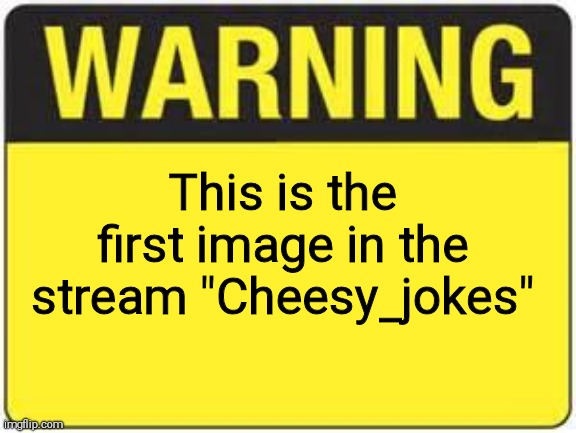 blank warning sign | This is the first image in the stream "Cheesy_jokes" | image tagged in blank warning sign,too funny | made w/ Imgflip meme maker