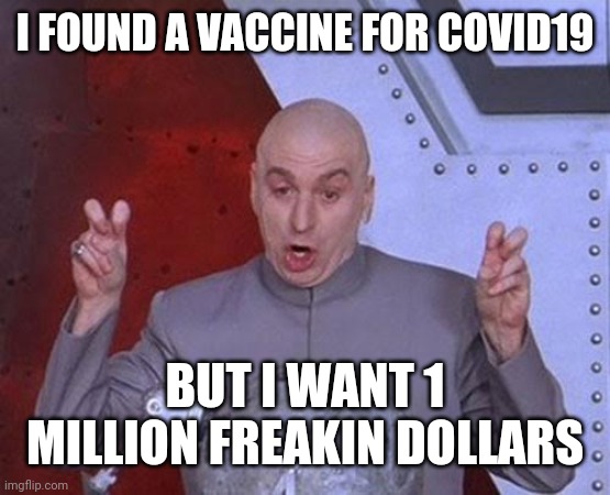 Dr Evil Laser | I FOUND A VACCINE FOR COVID19; BUT I WANT 1 MILLION FREAKIN DOLLARS | image tagged in memes,dr evil laser | made w/ Imgflip meme maker